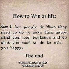 a poem written in black and white that reads how to win at life step 1 let people do what they need to do to make them happy