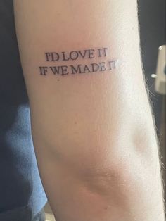 a person with a tattoo on their arm that says i love it if we made it