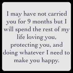 a quote that reads, i may have not carried you for 9 months but i will spend