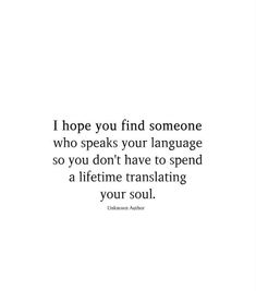 a quote that reads, i hope you find someone who speaks your language so you don't have to spend a life time transitating your soul