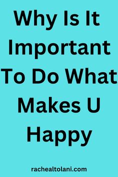 a blue background with the words why is it important to do what makes u happy?