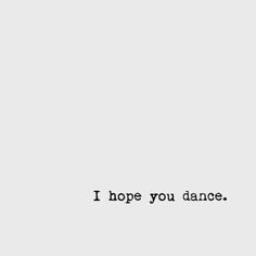 the words i hope you dance are in black and white