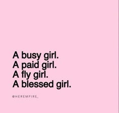 a pink background with black text that says, a busy girl a paid girl a fly girl