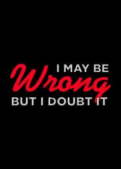 the words i may be wrong but i doubt it on a black background with red lettering