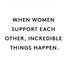 a quote that says when women support each other, incredible things happen