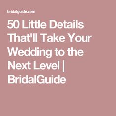 the words 50 little details that'll take your wedding to the next level