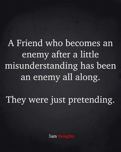 a quote that reads, a friend who becomes an enemy after a little misdestanding has been an enemy all along they were just pretending