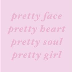 the words pretty face pretty heart pretty soul pretty girl are in pink on a light pink background