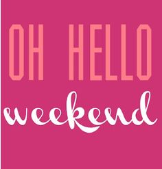 the words oh hello weekend written in white on a pink background