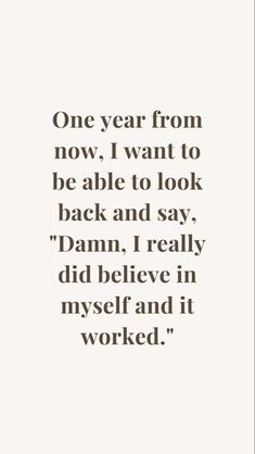 a quote that reads one year from now i want to be able to look back and say