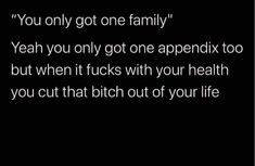 a black background with the words you only got one family yeah you only got one appendix too, but when it sucks