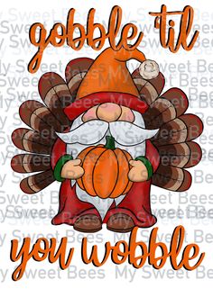 an image of a turkey with a gnome on it's head and the words gobble til you wobble