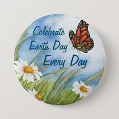 a button that says celebrate earth day every day with daisies and a butterfly on it