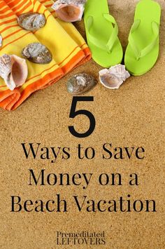 sandals and towels on the beach with text that says 5 ways to save money on a beach vacation