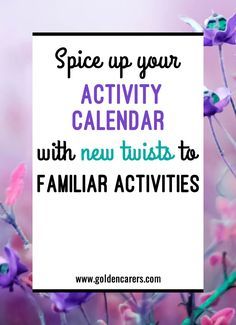 purple flowers with the words spice up your activity calendar with new twists to familiar activities