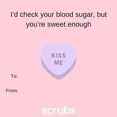 a candy heart with the words, i'd check your blood sugar, but you're sweet enough to be from