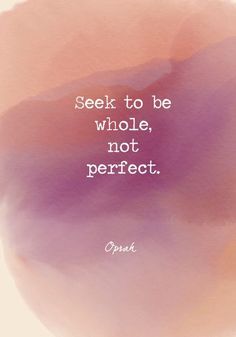 a quote that says seek to be whole, not perfect on a watercolor background