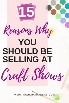 the words 15 reasons why you should be selling at craft shows on pink and white background