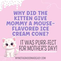 a mother's day card with an image of a cat and the words why did the kitten give mommy a mouse - flavored ice cream cone?