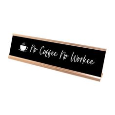 a sign that says no coffee or workee with a cup of coffee on it