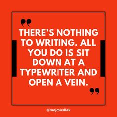 there's nothing to writing all you do is sit down at a typewriter and open a vein