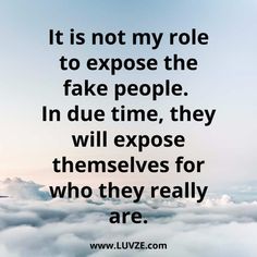 the words it is not my role to expose the fake people in due time, they will