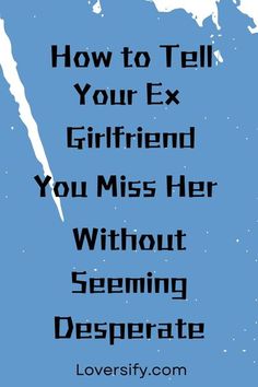 a blue poster with the words how to tell your ex girlfriend you miss her without seeing desperate