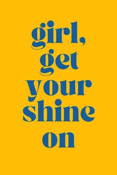 the words girl, get your shine on in blue and yellow text over a yellow background