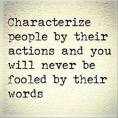 a quote that reads characterize people by their actions and you will never be fooled by their words