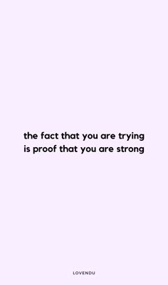 the fact that you are trying is proof that you are strong - lovendu