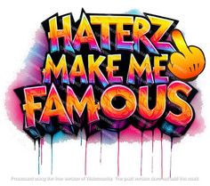 the words haters make me famous are painted in bright colors on a white background