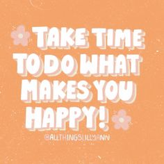 an orange and white poster with the words take time to do what makes you happy