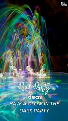 a colorful fountain with the words pool party ideas have a glow in the dark party