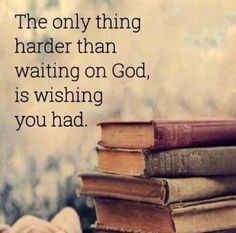 books stacked on top of each other with the words, the only thing harder than waiting on god is wishing you had