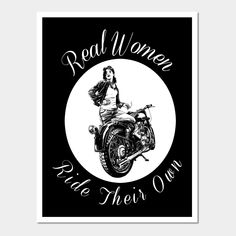 a black and white poster with a woman on a motorcycle in the center reads real women ride their own