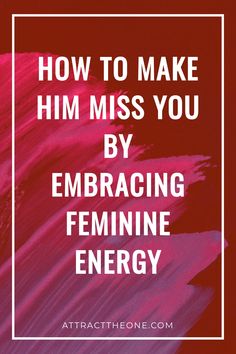 How to make him miss you by embracing feminine energy, attracttheone.com. Think Like A Man, Taking Time For Yourself, Being Confident, Crushing On Someone