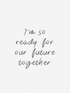 the words i'm so ready for our future together are written in black ink