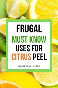 the words frugal must know uses for citrus peels on a green background