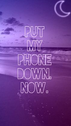 the words put my phone down now are written in white on a purple and blue background