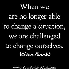 a black and white quote with the words when we are no longer able to change situation, we are challenged to change ourselves