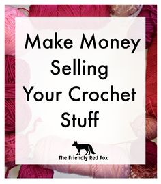 a sign that says make money selling your crochet stuff the friendly red fox