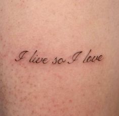 a tattoo saying i live so i love