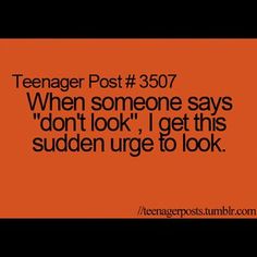 an orange background with the words teenager post 3507 when someone says don't look i get this sudden urge to look