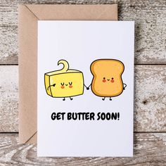 a greeting card with two slices of bread and the words get butter soon on it