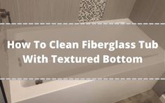 a bathtub with the words how to clean fiberglass tub with textured bottom