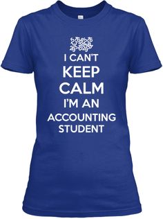 a blue t - shirt that says i can't keep calm, i'm an accounting student