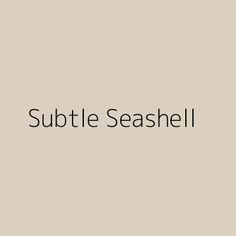 the words subtile seashell are in black and white letters on a beige background