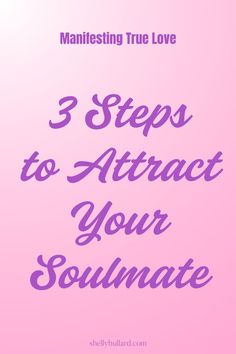 Manifesting True Love: Three Essential Steps to Attract Your Soulmate	3 Steps to Attract Your Soulmate—Manifest True Love Today!