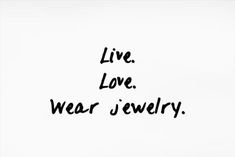 the words live, love, wear jewelry written in black ink on a white background