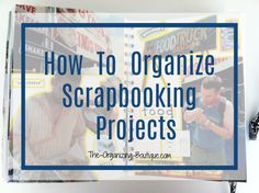 a book with the title how to organize scrapbooking projects